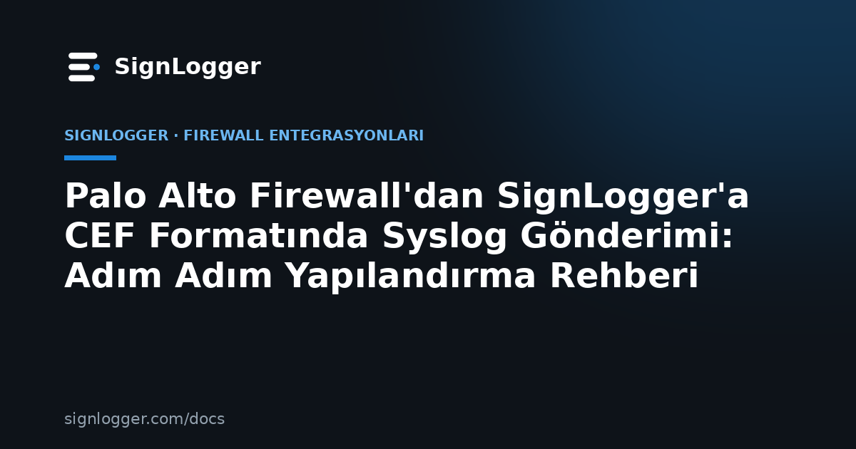 Palo Alto Firewall'dan SignLogger'a CEF Formatında Syslog Gönderimi: Adım Adım Yapılandırma Rehberi