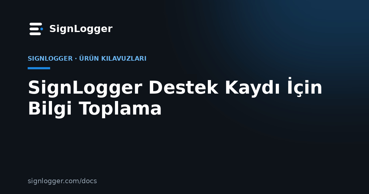 SignLogger Destek Kaydı İçin Bilgi Toplama
