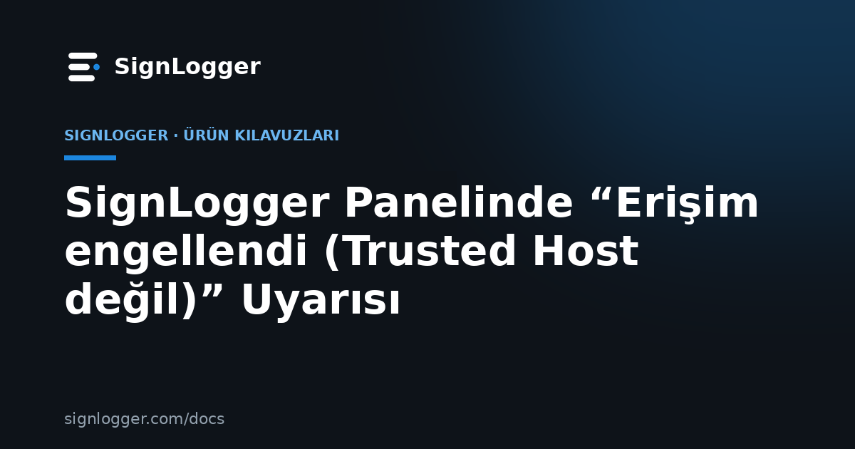 SignLogger Panelinde “Erişim engellendi (Trusted Host değil)” Uyarısı