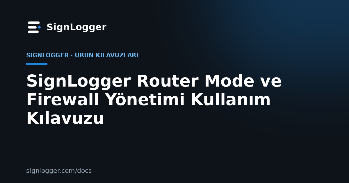 SignLogger Router Mode ve Firewall Yönetimi Kullanım Kılavuzu