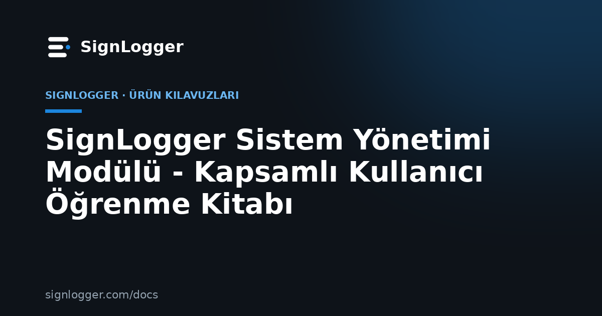 SignLogger Sistem Yönetimi Modülü - Kapsamlı Kullanıcı Öğrenme Kitabı