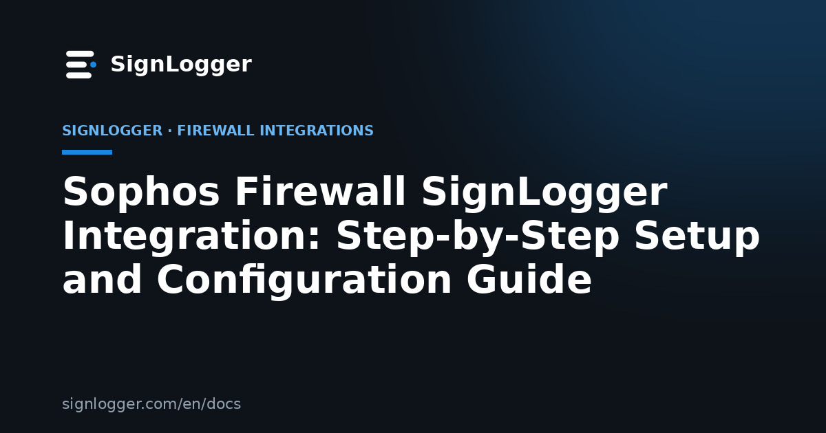 Sophos Firewall SignLogger Integration: Step-by-Step Setup and Configuration Guide