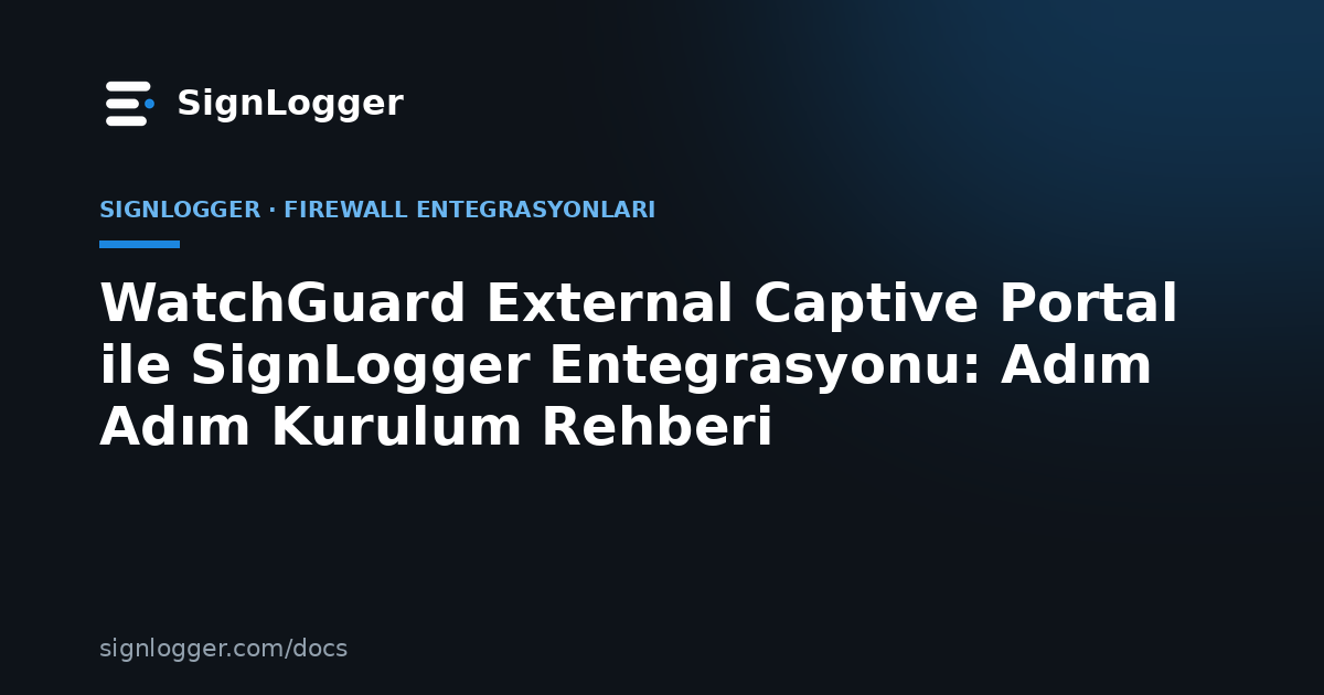 WatchGuard External Captive Portal ile SignLogger Entegrasyonu: Adım Adım Kurulum Rehberi